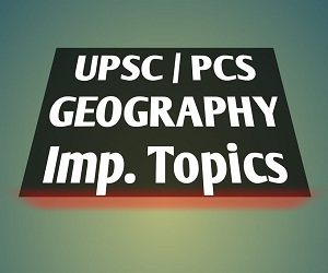 भूगोल महत्वपूर्ण टॉपिक | Geography Important Topics For UPSC in Hindi